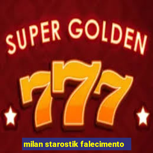 milan starostik falecimento